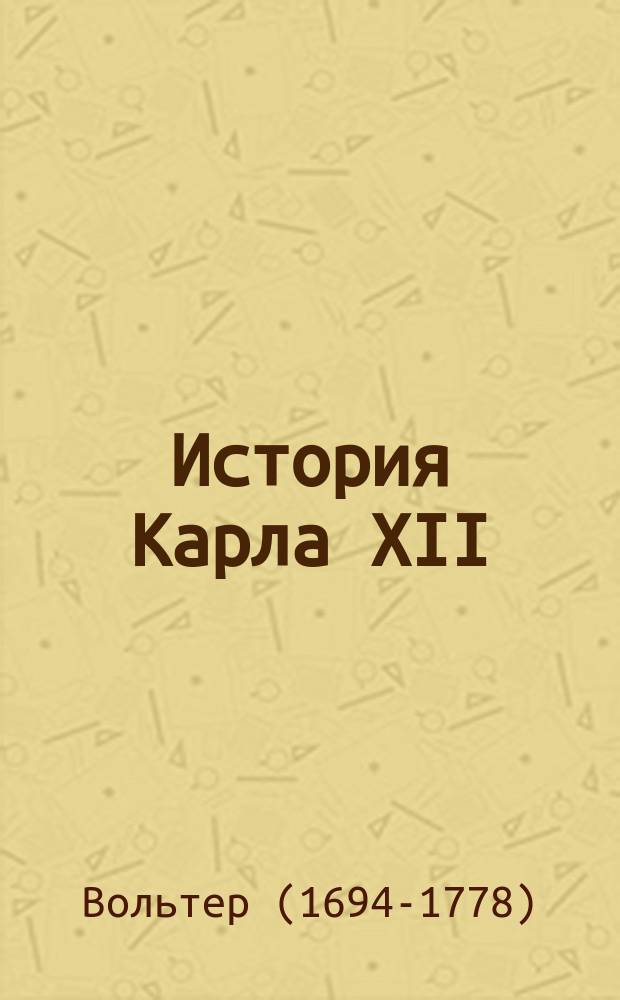 История Карла XII : Дослов. и лит. пер. по изд. С. Манштейна
