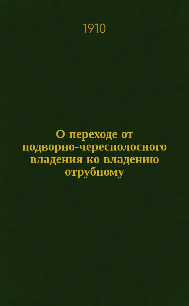 О переходе от подворно-чересполосного владения ко владению отрубному : (Закон 14 июня 1910 г.) : Сост. непрем. чл. Козелец. уезд. землеустроит. комис. Черниг. губ. А.К. Гадолин, 3 сент. 1910 г