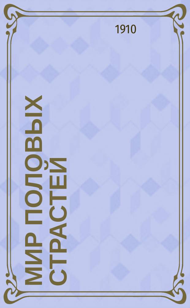 Мир половых страстей : Картины половой жизни женщины и мужчины : Брач. и безбрач. наслаждения со всеми их последствиями : (Пер. с нем.)