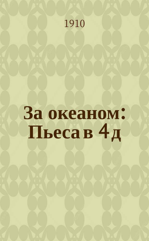 За океаном : Пьеса в 4 д