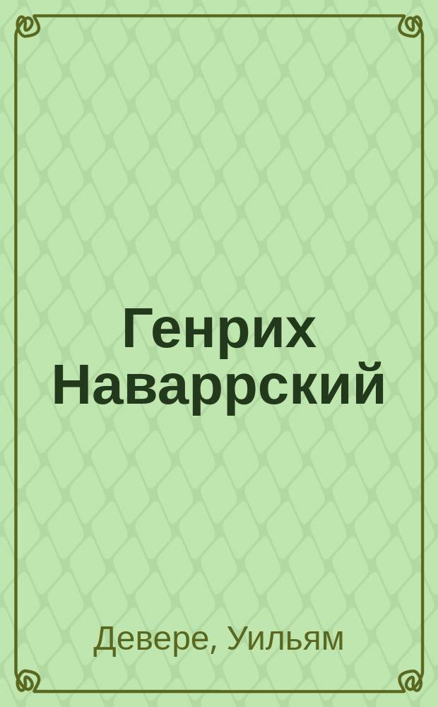 Генрих Наваррский : Ист. пьеса в 5 д
