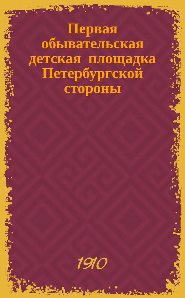Первая обывательская детская площадка Петербургской стороны : Лето 1909 года : Отчеты К.К. Неллиса, Г.С. Кира-Донжана, С.И. Созонова