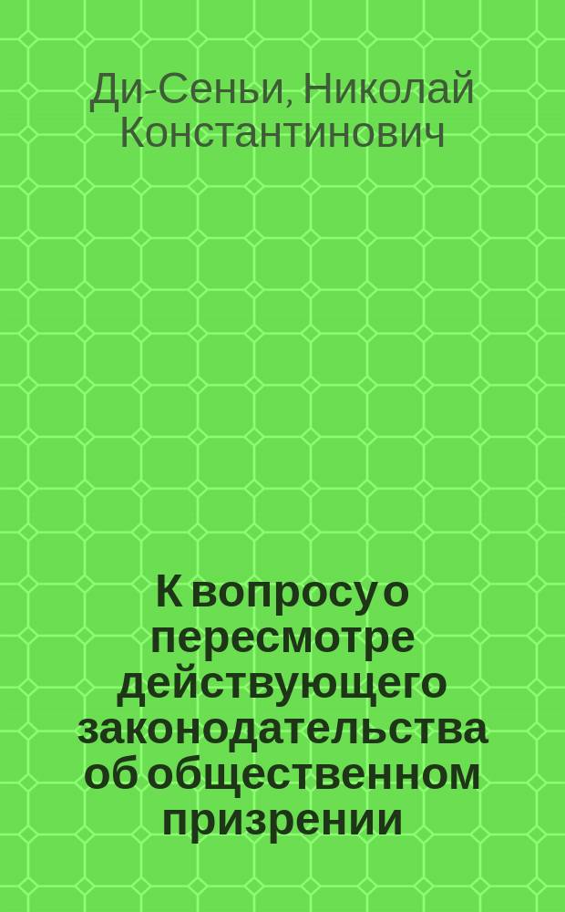 К вопросу о пересмотре действующего законодательства об общественном призрении : (Обзор законопроектов об орг. призрения бедных)