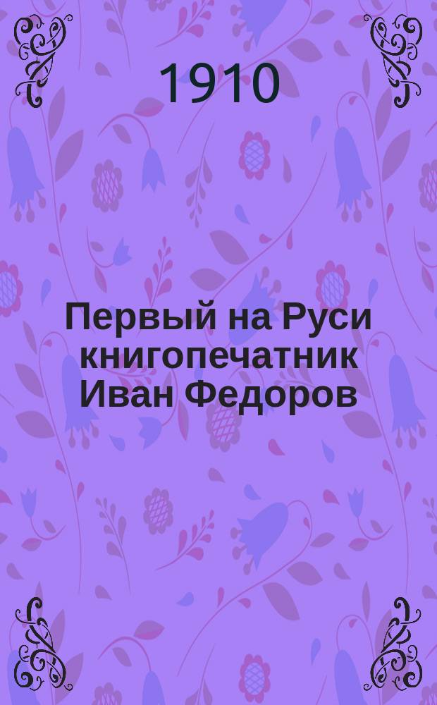 Первый на Руси книгопечатник Иван Федоров : Чтение для народа Ник. Жервэ