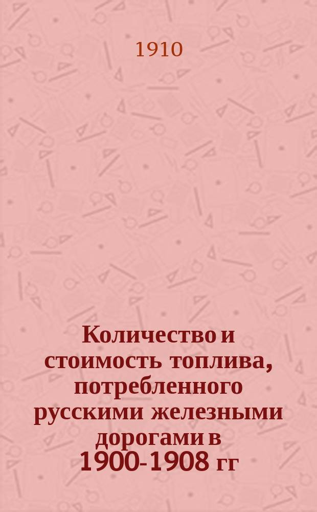 Количество и стоимость топлива, потребленного русскими железными дорогами в 1900-1908 гг.