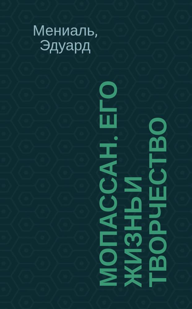Мопассан. Его жизнь и творчество