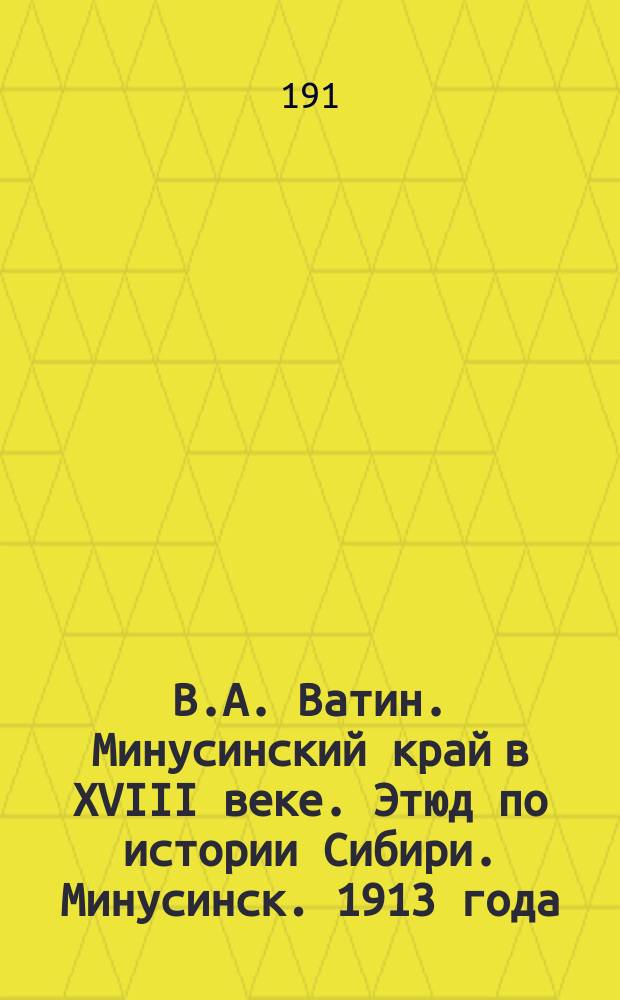 В.А. Ватин. Минусинский край в XVIII веке. Этюд по истории Сибири. Минусинск. 1913 года : Отзыв проф. Н.Я. Новомбергского