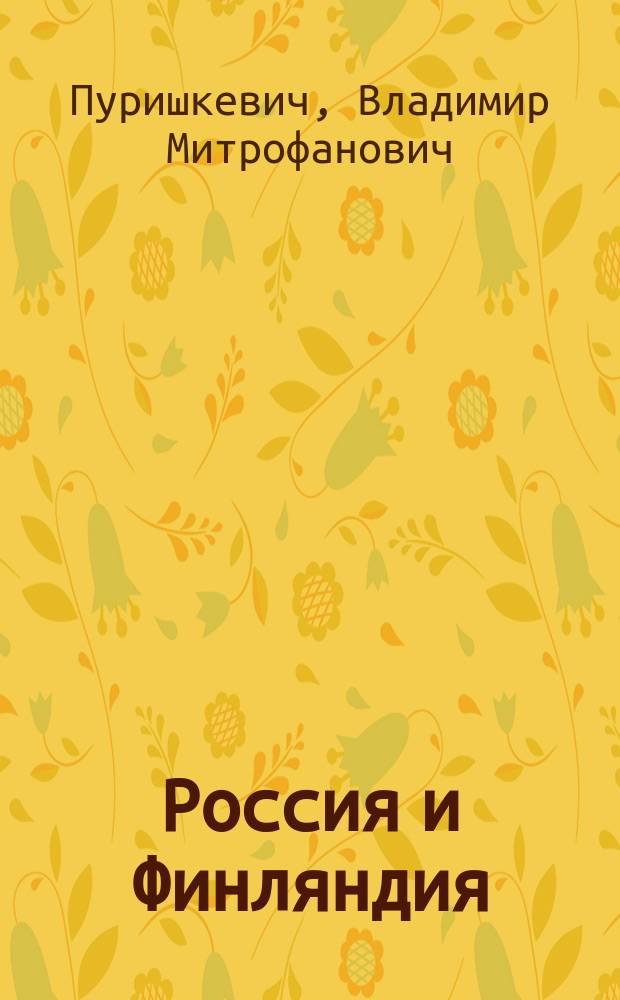 Россия и Финляндия : Мысли и соображения по поводу внес. в Гос. думу законопроекта о порядке издания касающихся Финляндии законов и постановлений общегос. значения