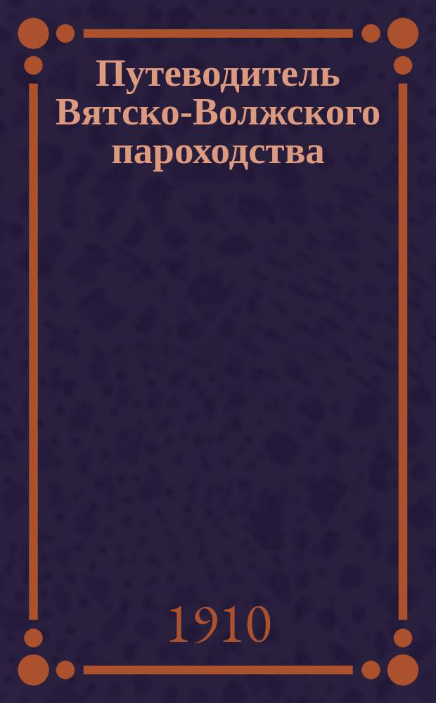 Путеводитель Вятско-Волжского пароходства : Река Вятка и Вят. край