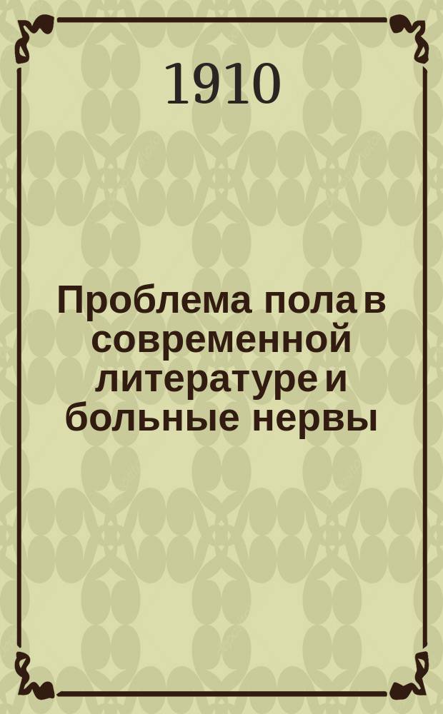 Проблема пола в современной литературе и больные нервы : Арцыбашев. Аннунцио. Отто Вейнингер. Каменский. Пшибышевский
