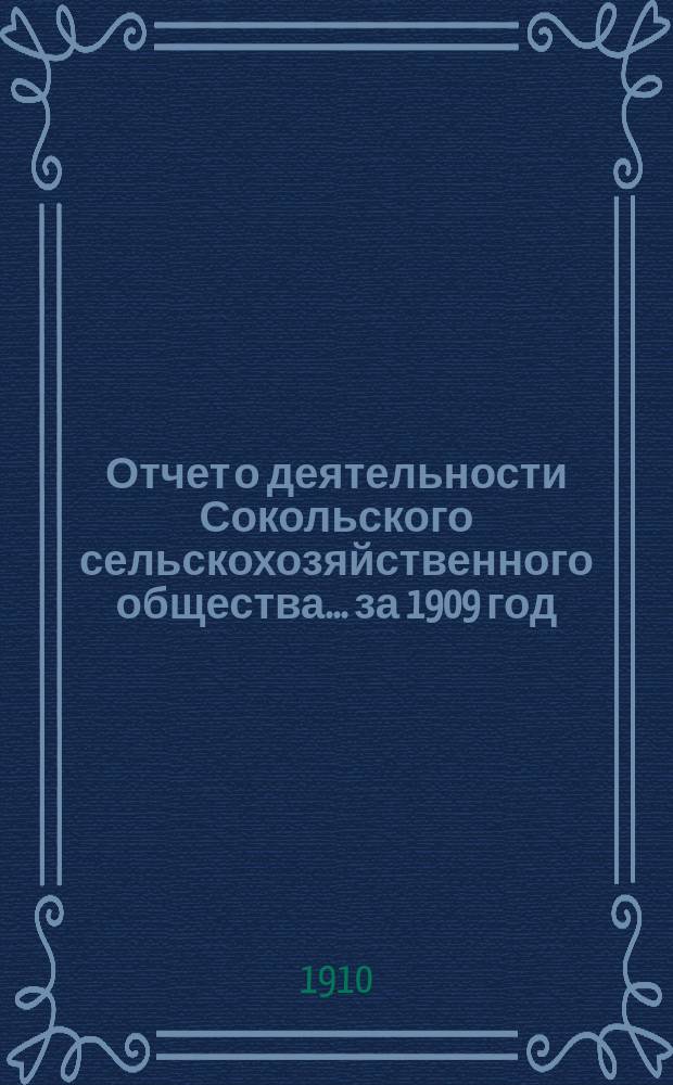 Отчет о деятельности Сокольского сельскохозяйственного общества... ... за 1909 год