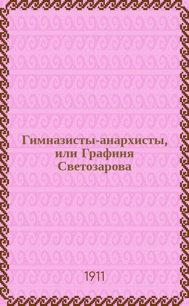 Гимназисты-анархисты, или Графиня Светозарова : Шутка в 3 карт. А. Ст-на : Для любит. спектакля