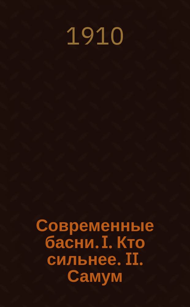 Современные басни. I. Кто сильнее. II. Самум