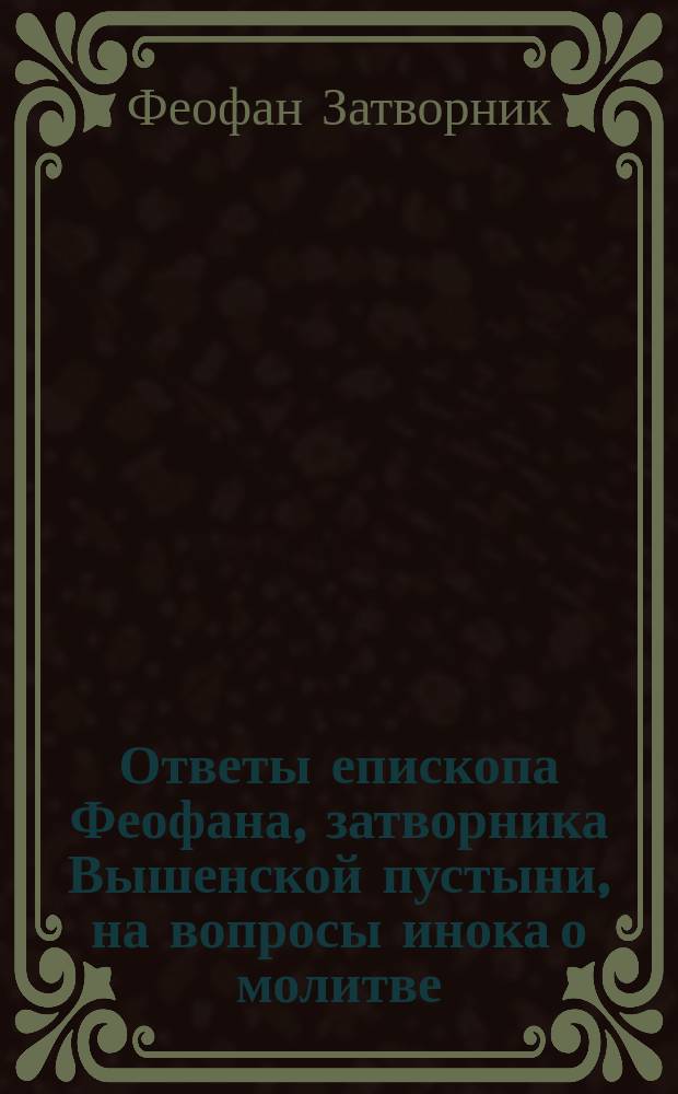 Ответы епископа Феофана, затворника Вышенской пустыни, на вопросы инока о молитве