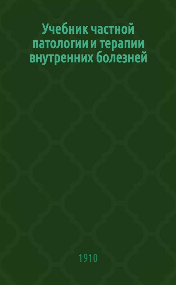 ... Учебник частной патологии и терапии внутренних болезней = (Lehrbuch der speciellen pathologie und therapie der inneren krankheiten...) : Для студентов и врачей