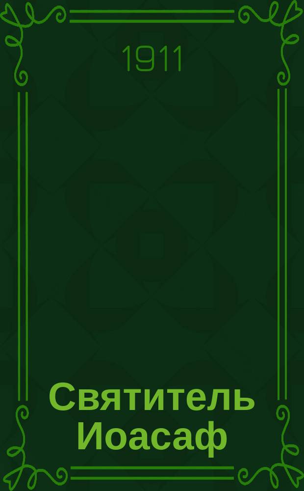 Святитель Иоасаф (Горленко), епископ Белгородский и Обоянский (род. 1705, сконч. 1754) : (К торжеству церк. прославления святителя Иоасафа в 4 день сент. 1911 г.)