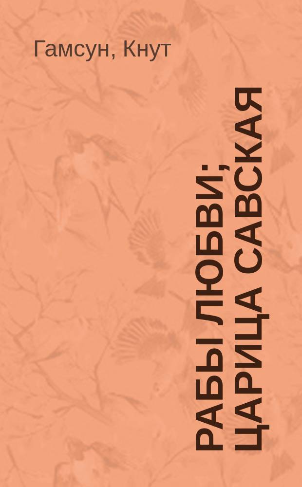Рабы любви; Царица Савская: Рассказы / Кнут Гамсун; Пер. П. Феодосьевой