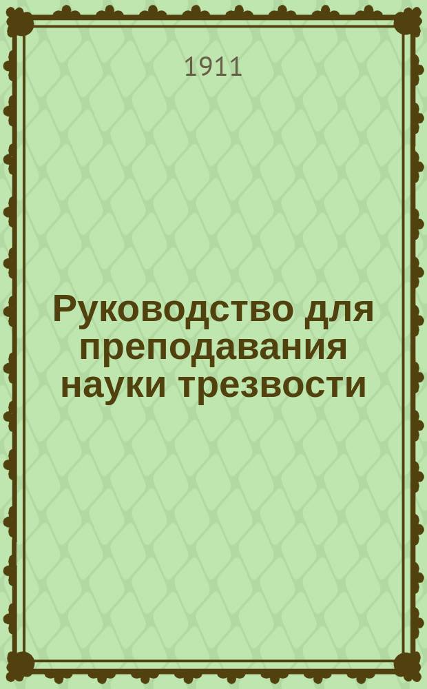 Руководство для преподавания науки трезвости (антиалкоголизма) : Пер. с фр. изд