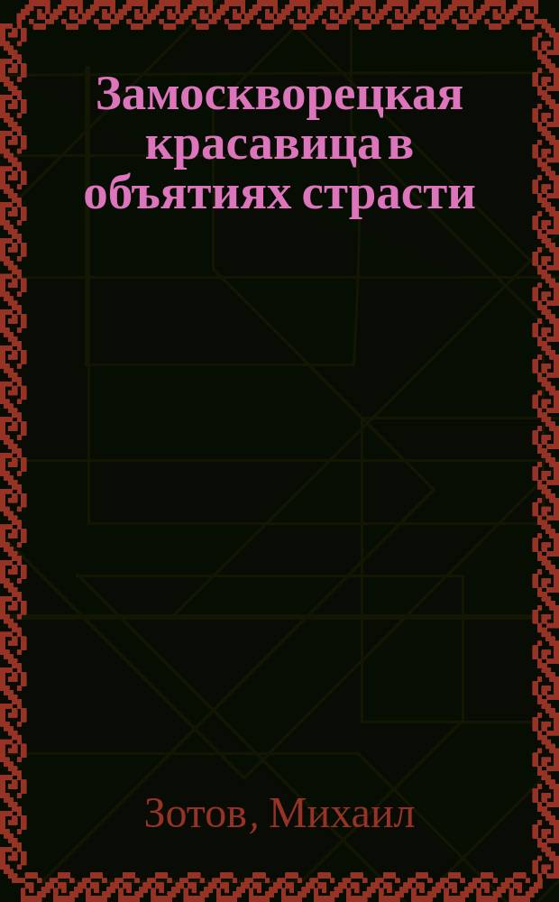 Замоскворецкая красавица в объятиях страсти : Рассказ