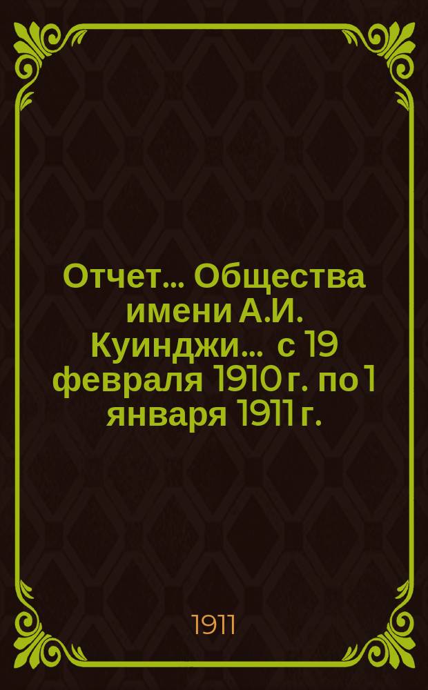 Отчет... Общества имени А.И. Куинджи... ... с 19 февраля 1910 г. по 1 января 1911 г.