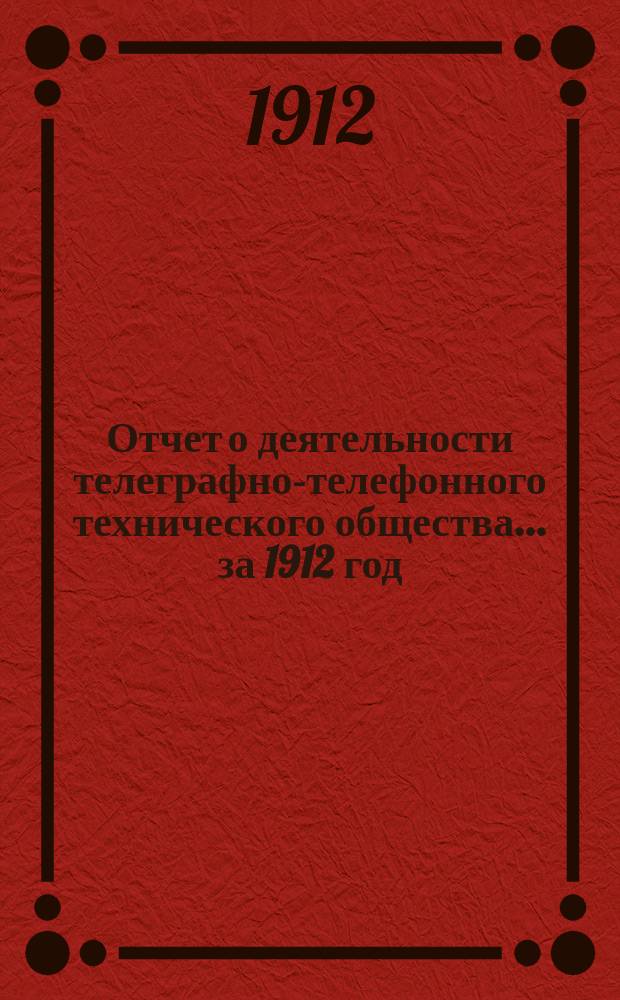 Отчет о деятельности телеграфно-телефонного технического общества... ... за 1912 год