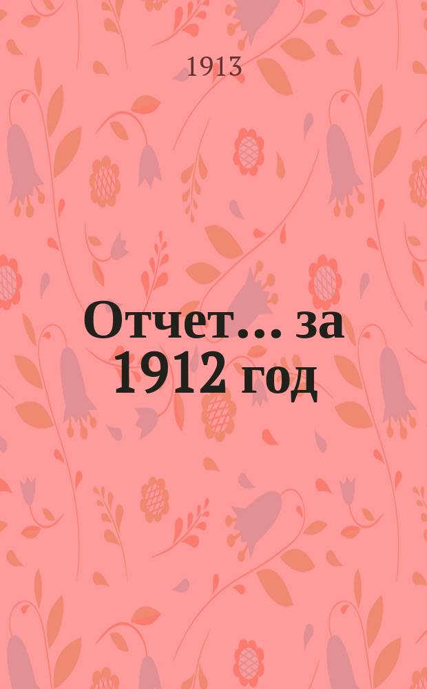 Отчет... ... за 1912 год