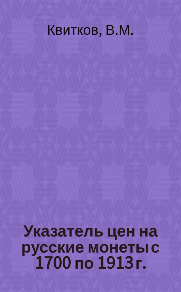 Указатель цен на русские монеты с 1700 по 1913 г. : Руководство побочного заработка