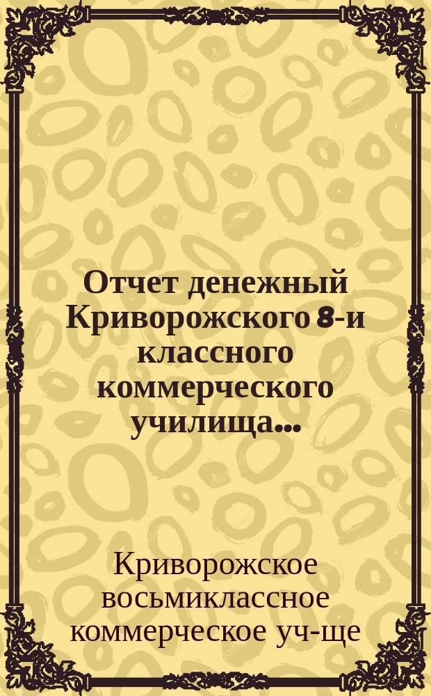 Отчет [денежный] Криворожского 8-и классного коммерческого училища...