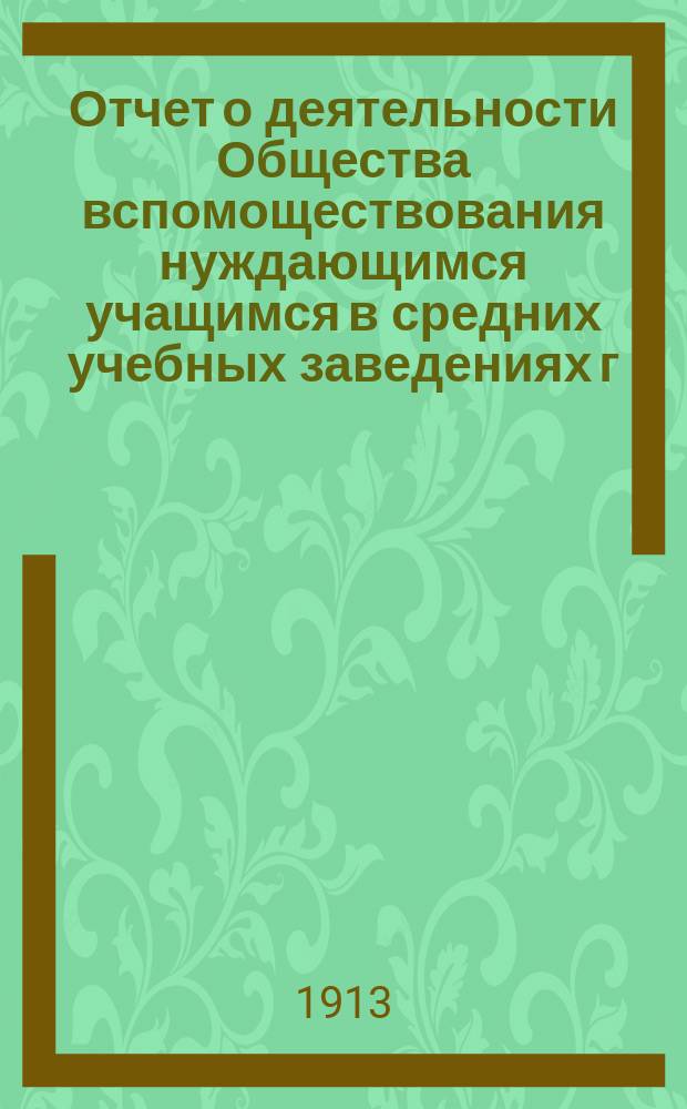 Отчет о деятельности Общества вспомоществования нуждающимся учащимся в средних учебных заведениях г. Кузнецка... ... за 1912 год