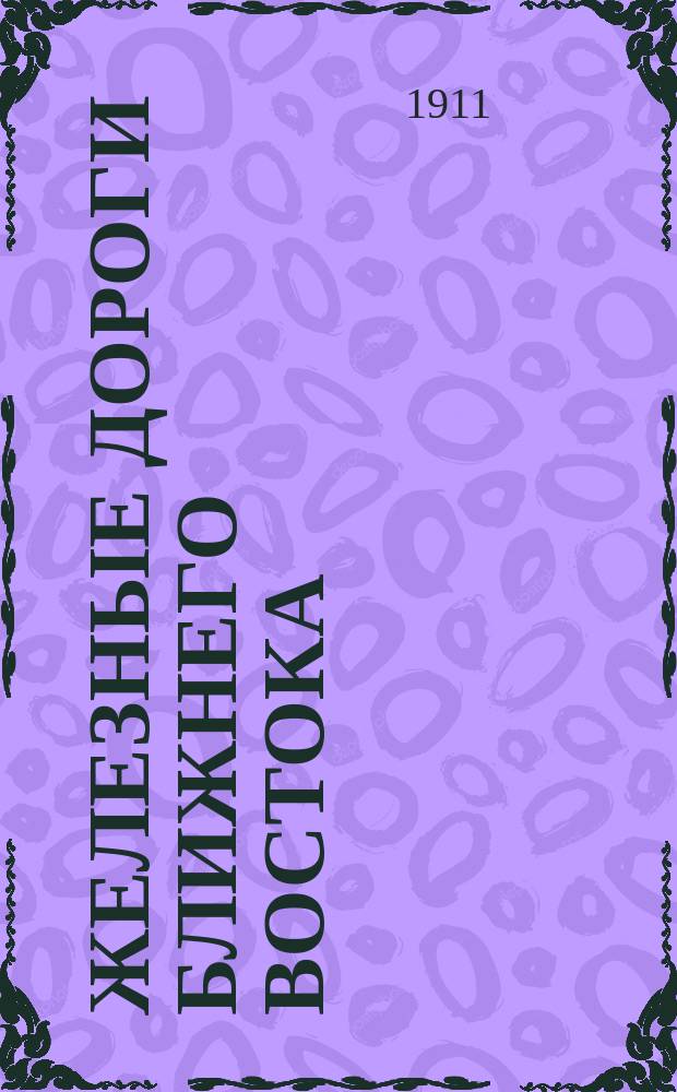 ... Железные дороги Ближнего Востока : Доклад, чит. 2 дек. 1910 г. в Клубе общественных деятелей