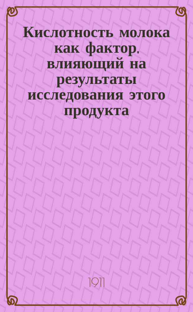 Кислотность молока как фактор, влияющий на результаты исследования этого продукта : Эксперим. исслед