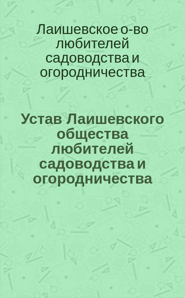 Устав Лаишевского общества любителей садоводства и огородничества : Утв. 7 марта 1911 г.