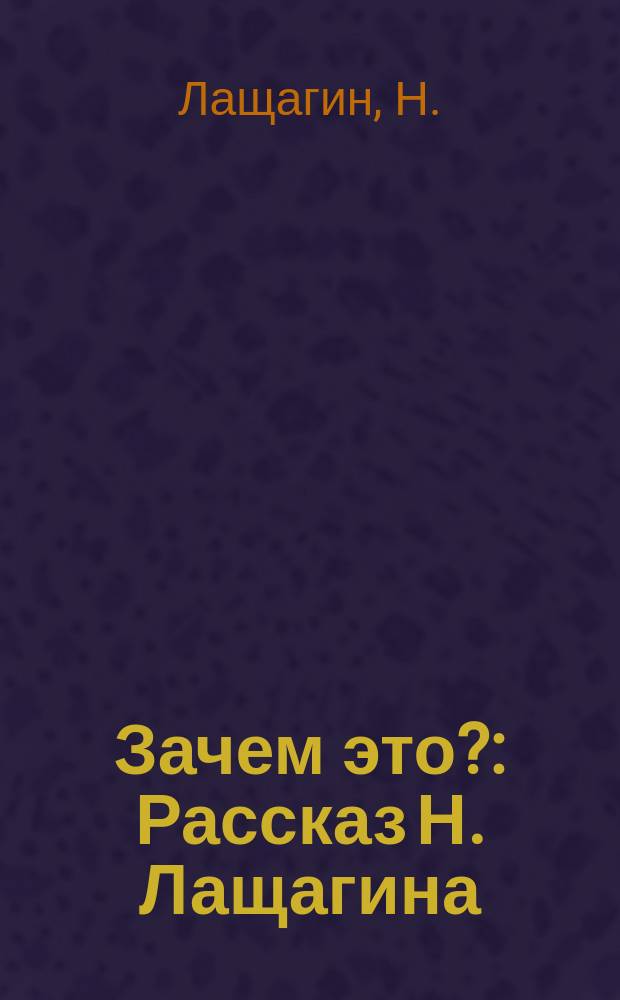 Зачем это? : Рассказ Н. Лащагина