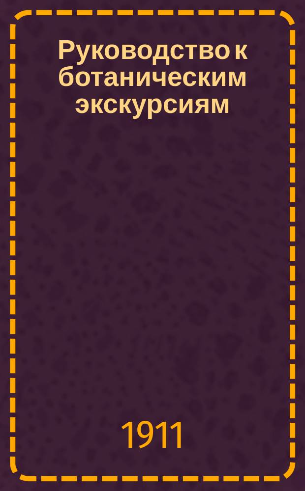 Руководство к ботаническим экскурсиям : С ил. определителем растений по сообществам