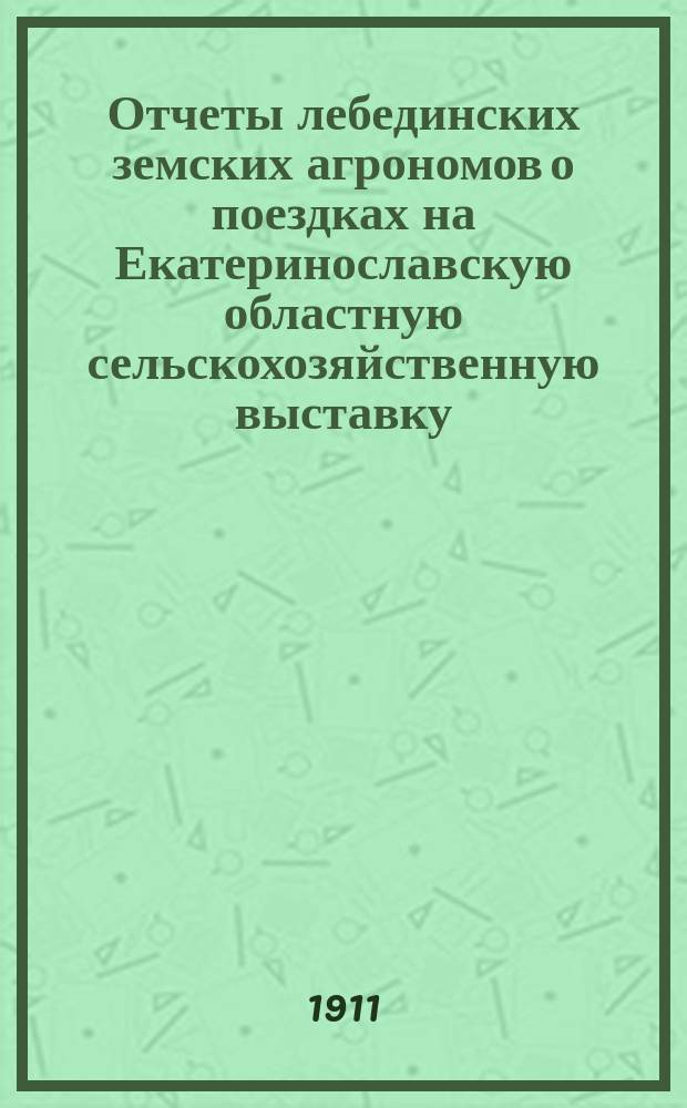 Отчеты лебединских земских агрономов о поездках на Екатеринославскую областную сельскохозяйственную выставку; Журнал заседания Уездного сельскохозяйственного совета 14 ноября 1910 года