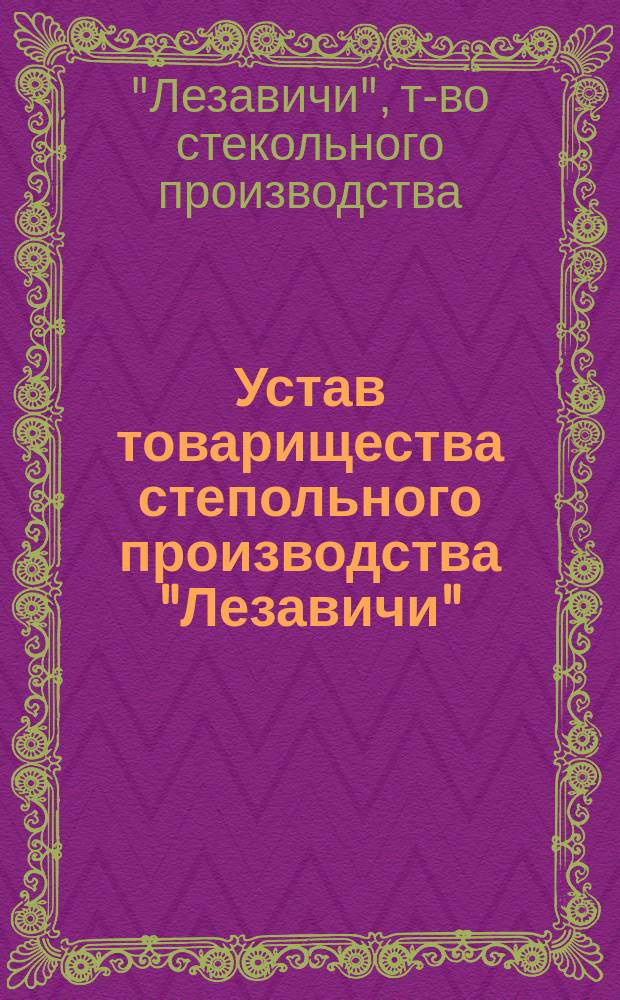 Устав товарищества степольного производства "Лезавичи" : Утв. 19 сент. 1910 г.