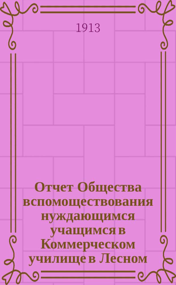 Отчет Общества вспомоществования нуждающимся учащимся в Коммерческом училище в Лесном... ... за 1911-12 учебн. г.