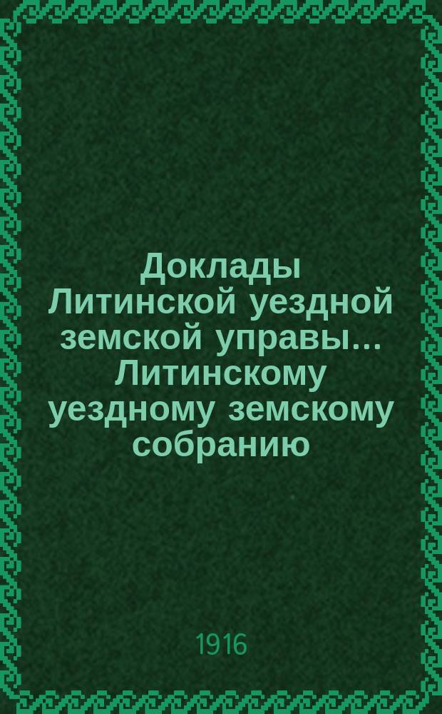 Доклады Литинской уездной земской управы... Литинскому уездному земскому собранию... 5-му очередному... 13-16 ноября 1915 года : Протоколы комиссий, журналы собраний и земская смета на 1916 год