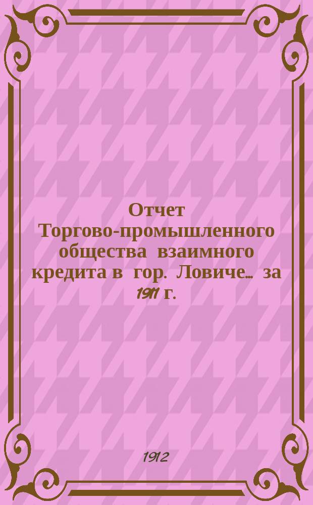 Отчет Торгово-промышленного общества взаимного кредита в гор. Ловиче... ... за 1911 г.