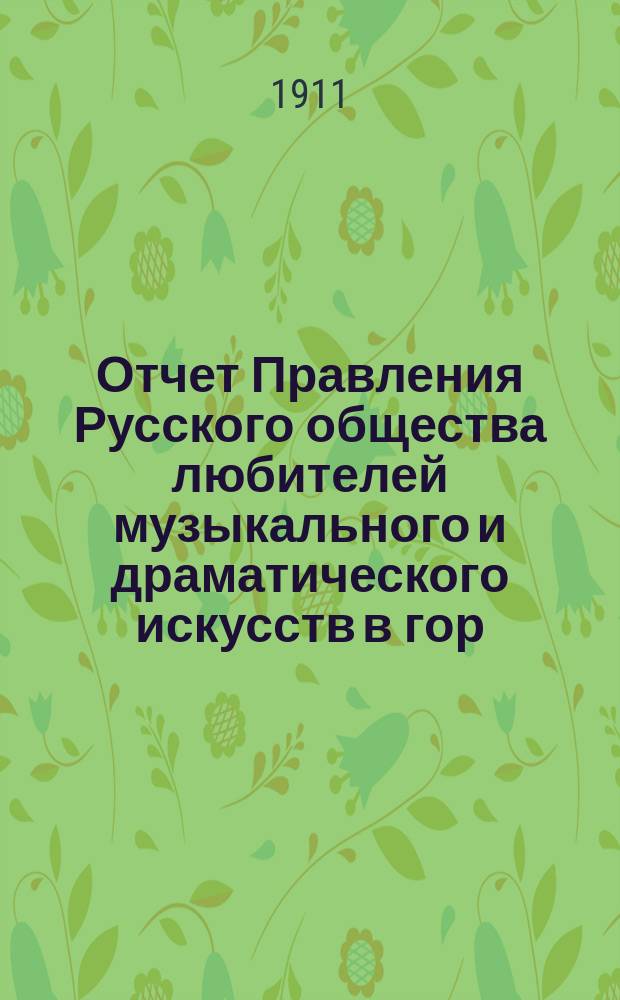 Отчет Правления Русского общества любителей музыкального и драматического искусств в гор. Лодзи... ... за 1910/1911 год