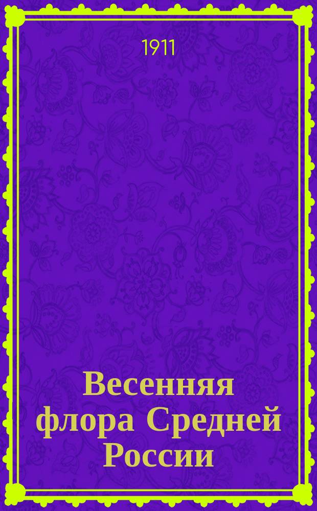 Весенняя флора Средней России : Табл. для определения растений, цветущих в марте, апр. и начале мая