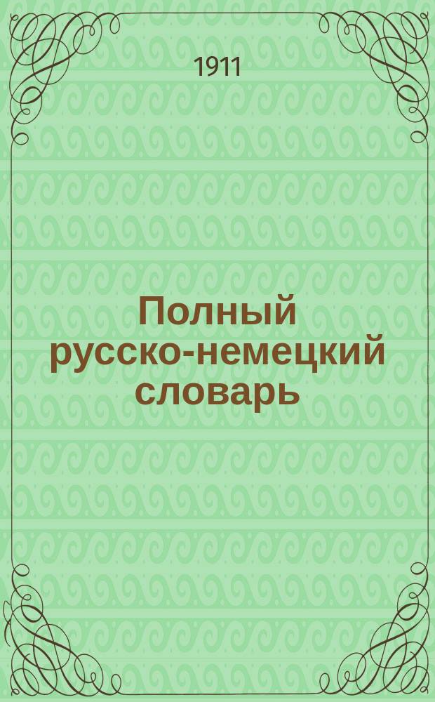 ... Полный русско-немецкий словарь : С применением новой общепринятой нем. орфографии