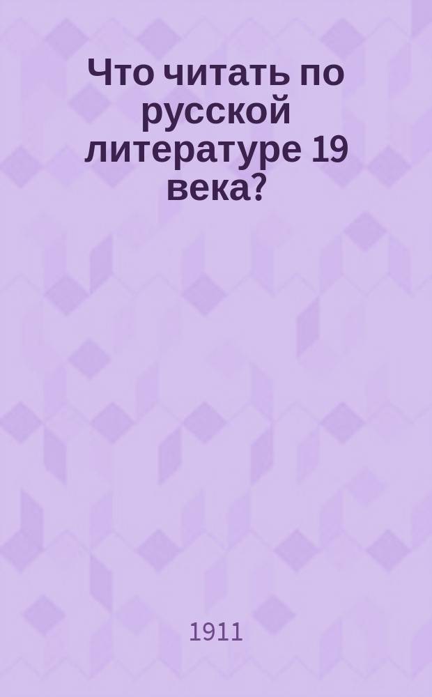 Что читать по русской литературе 19 века? : Опыт лит.-крит. указ. к произведениям рус. лит. 19 века