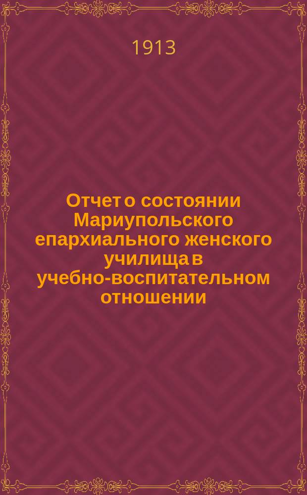 Отчет о состоянии Мариупольского епархиального женского училища в учебно-воспитательном отношении... ... за 1911-12 уч. год