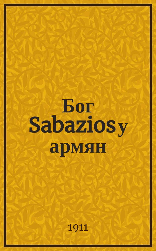 Бог Sabazios у армян : Доложено в заседении Ист.-филол. отд-ния 27 апр. 1911 г.