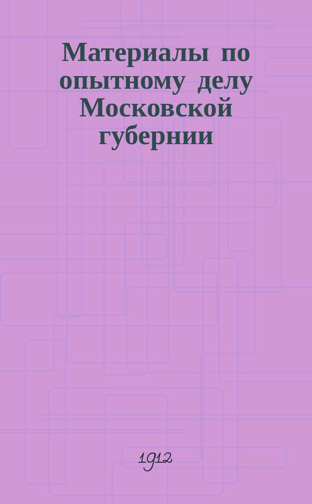 Материалы по опытному делу Московской губернии : Вып. 1-. Вып. 2 : [Результаты коллективных опытов с минеральными удобрениями под овес, картофель, клевер и рожь в 1908 и 1909 гг.]