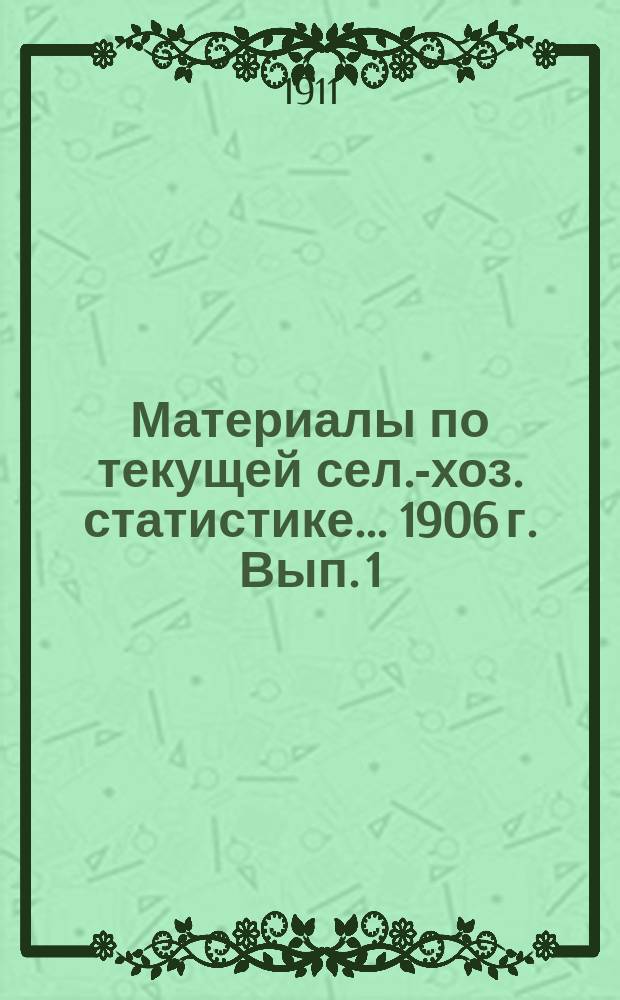 Материалы по текущей сел.-хоз. статистике ... 1906 г. Вып. 1 : Время сева и уборки хлебов, время сенокоса