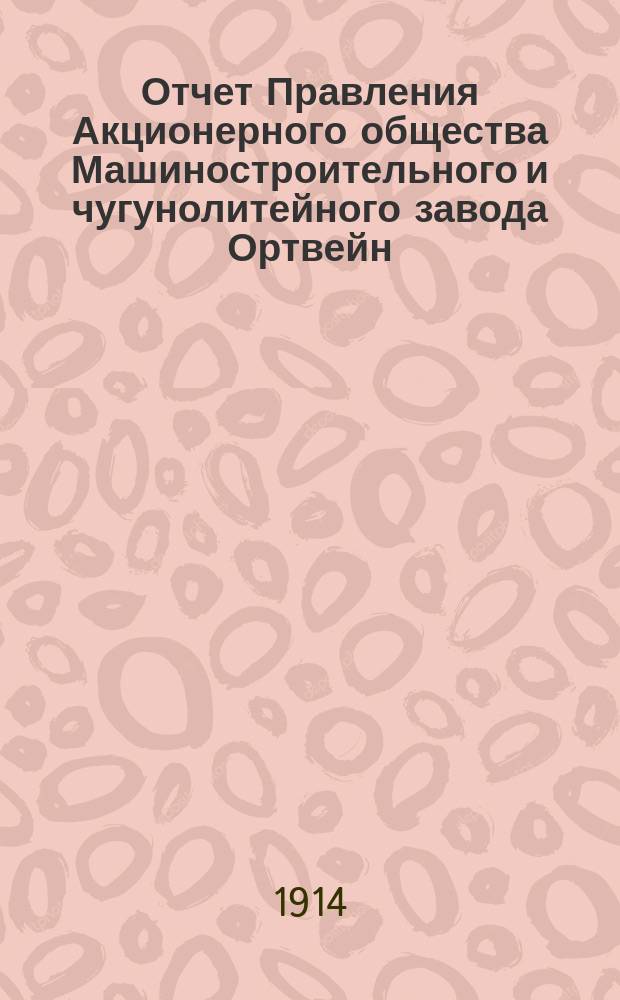 Отчет Правления Акционерного общества Машиностроительного и чугунолитейного завода Ортвейн, Карасинский и К° в Варшаве : 1-. 4. 1912/1913