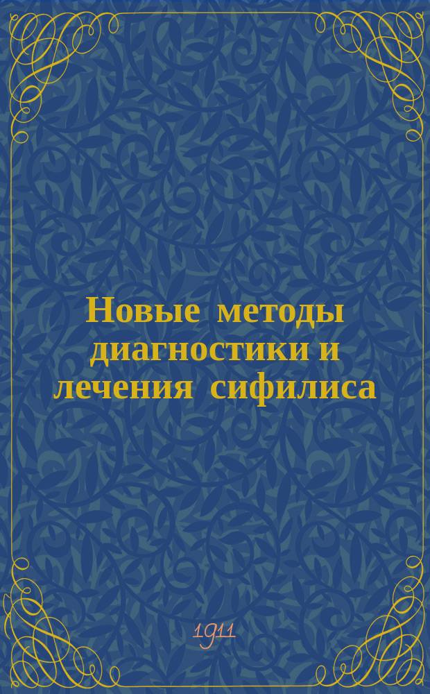 Новые методы диагностики и лечения сифилиса : Микроскоп. диагностика, Wassermann'овская реакция, лечение сальварсаном