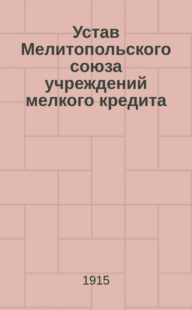 Устав Мелитопольского союза учреждений мелкого кредита : Утв. 13 июля 1911 г.
